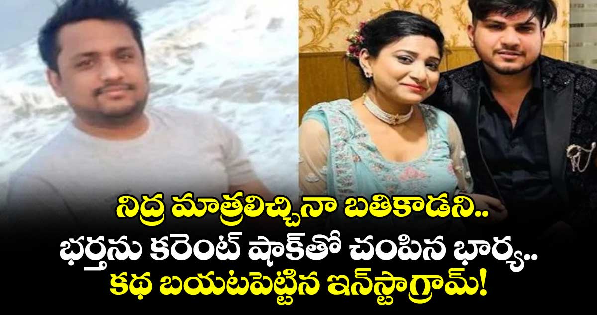 నిద్ర మాత్రలిచ్చినా బతికాడని.. భర్తను కరెంట్ షాక్తో చంపిన భార్య.. కథ బయటపెట్టిన ఇన్స్టాగ్రామ్!