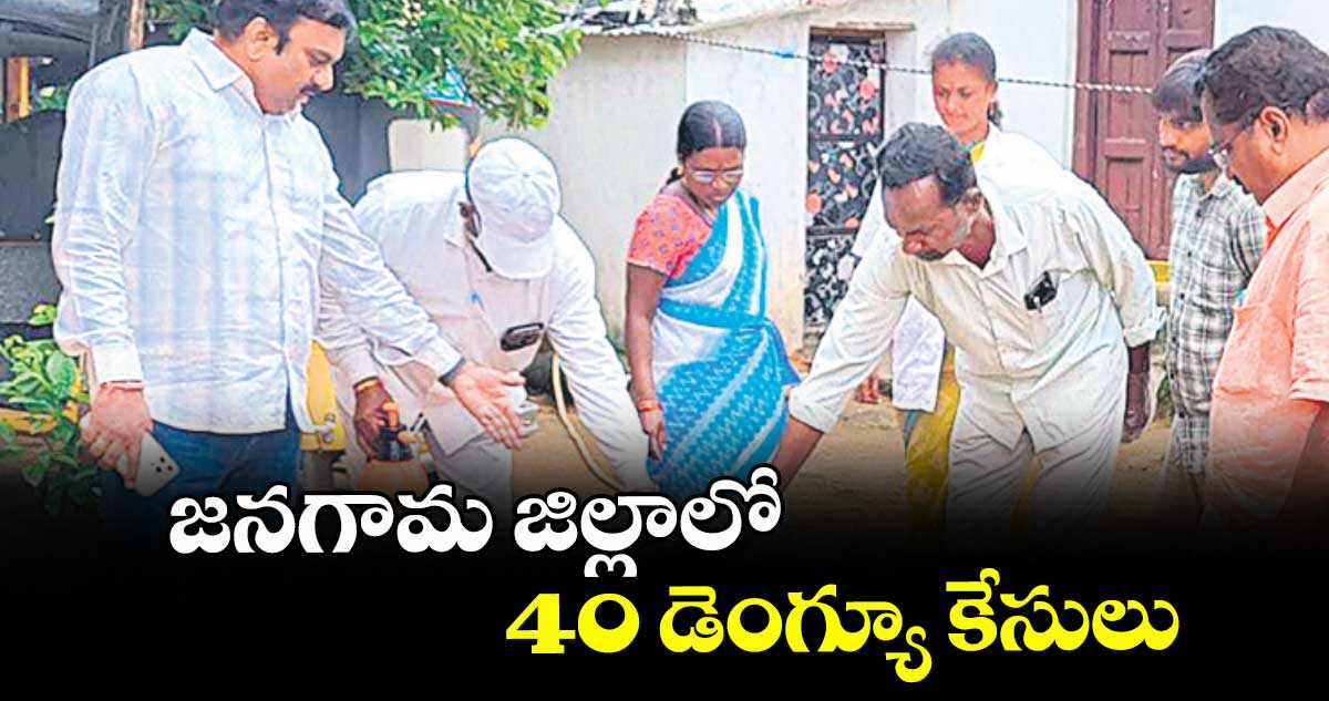 జనగామ జిల్లాలో 40 డెంగ్యూ కేసులు
