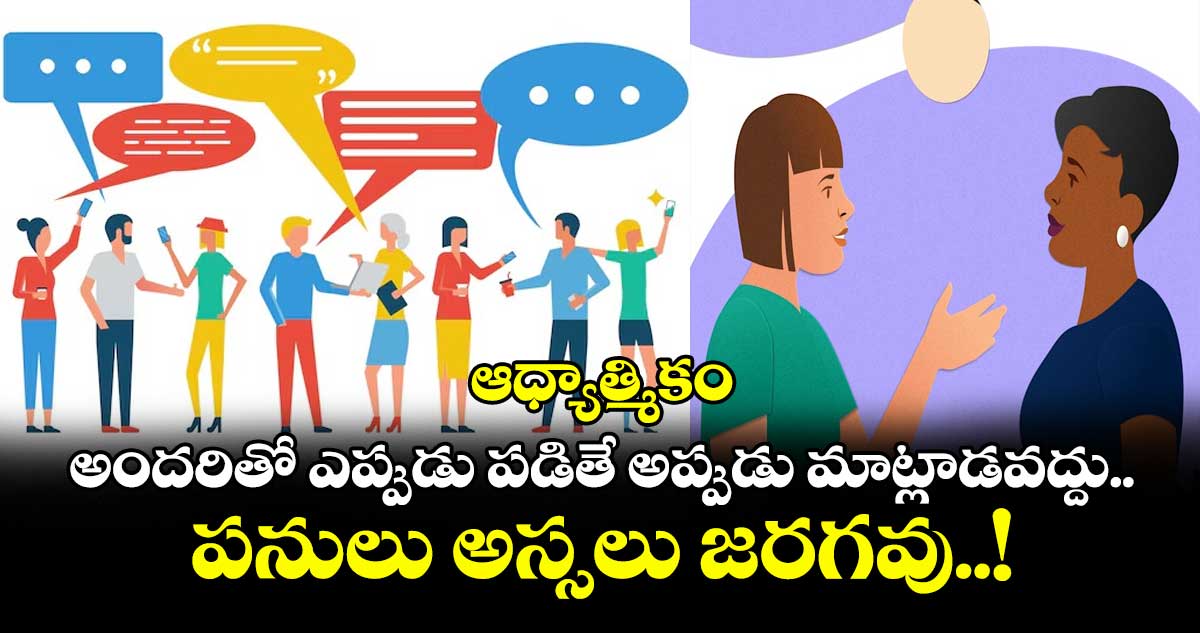ఆధ్యాత్మికం:  అందరితో ఎప్పుడు పడితే అప్పుడు మాట్లాడవద్దు.. పనులు అస్సలు జరగవు..!