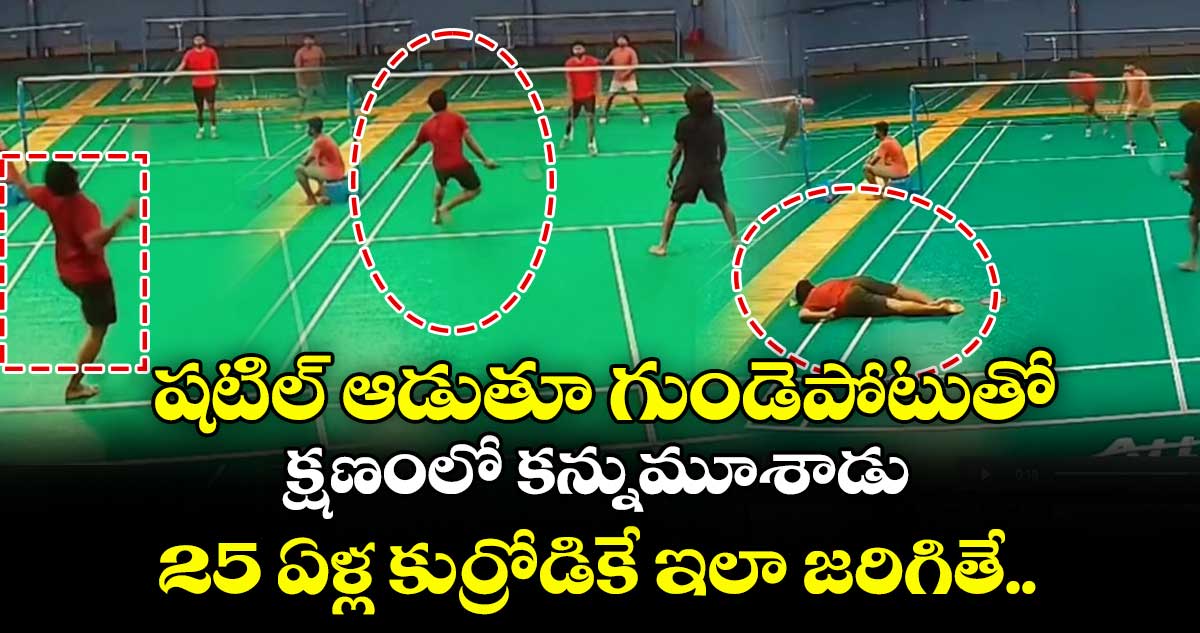 షటిల్ ఆడుతూ గుండెపోటుతో క్షణంలో కన్నుమూశాడు : 25 ఏళ్ల కుర్రోడికే ఇలా జరిగితే..