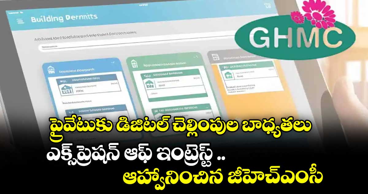 ప్రైవేటుకు డిజిటల్ చెల్లింపుల బాధ్యతలు ..ఎక్స్ప్రెషన్ ఆఫ్ ఇంట్రెస్ట్ ..ఆహ్వానించిన జీహెచ్ఎంసీ