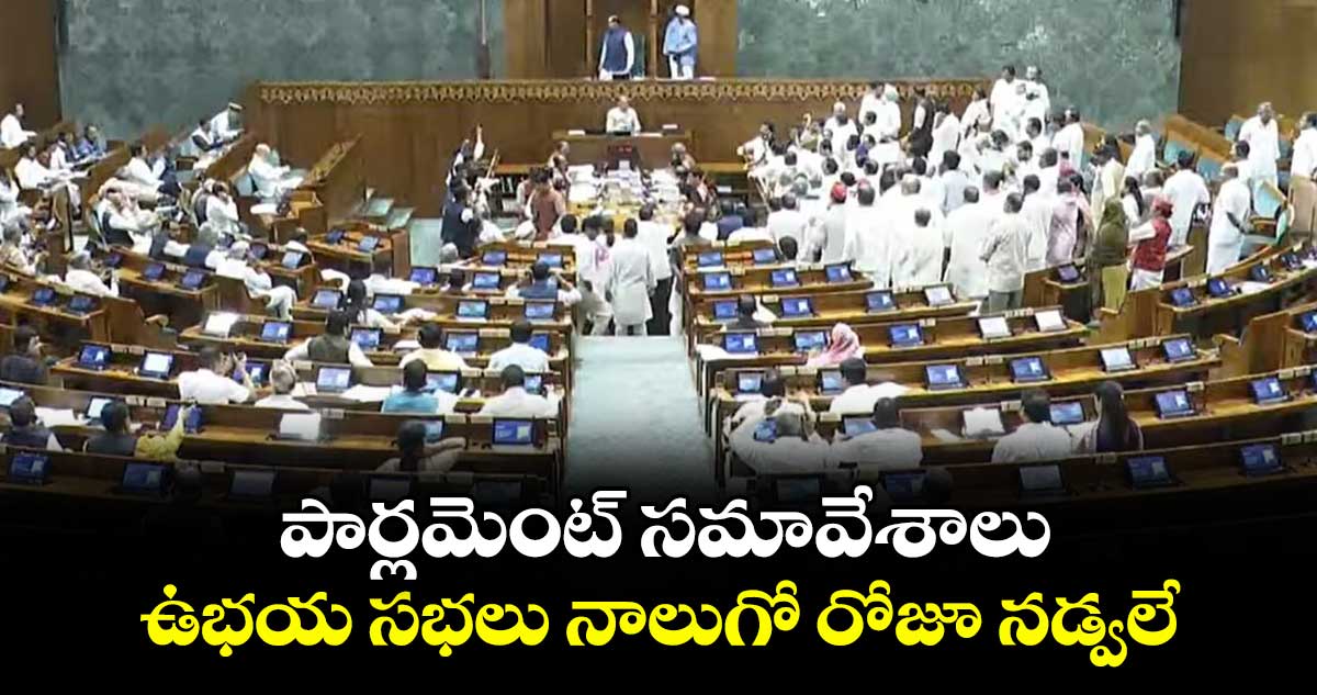 పార్లమెంట్ సమావేశాలు: ఉభయ సభలు నాలుగో రోజూ నడ్వలే