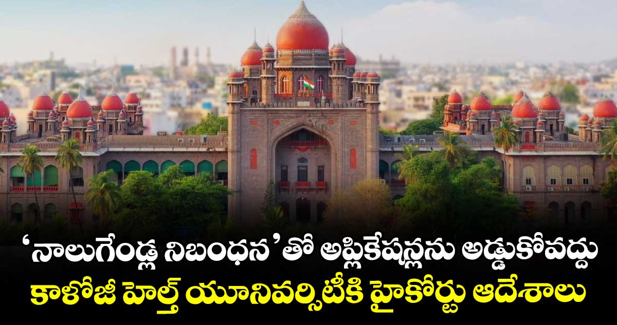 ‘నాలుగేండ్ల నిబంధన’తో అప్లికేషన్లను అడ్డుకోవద్దు.. కాళోజీ హెల్త్ యూనివర్సిటీకి హైకోర్టు ఆదేశాలు