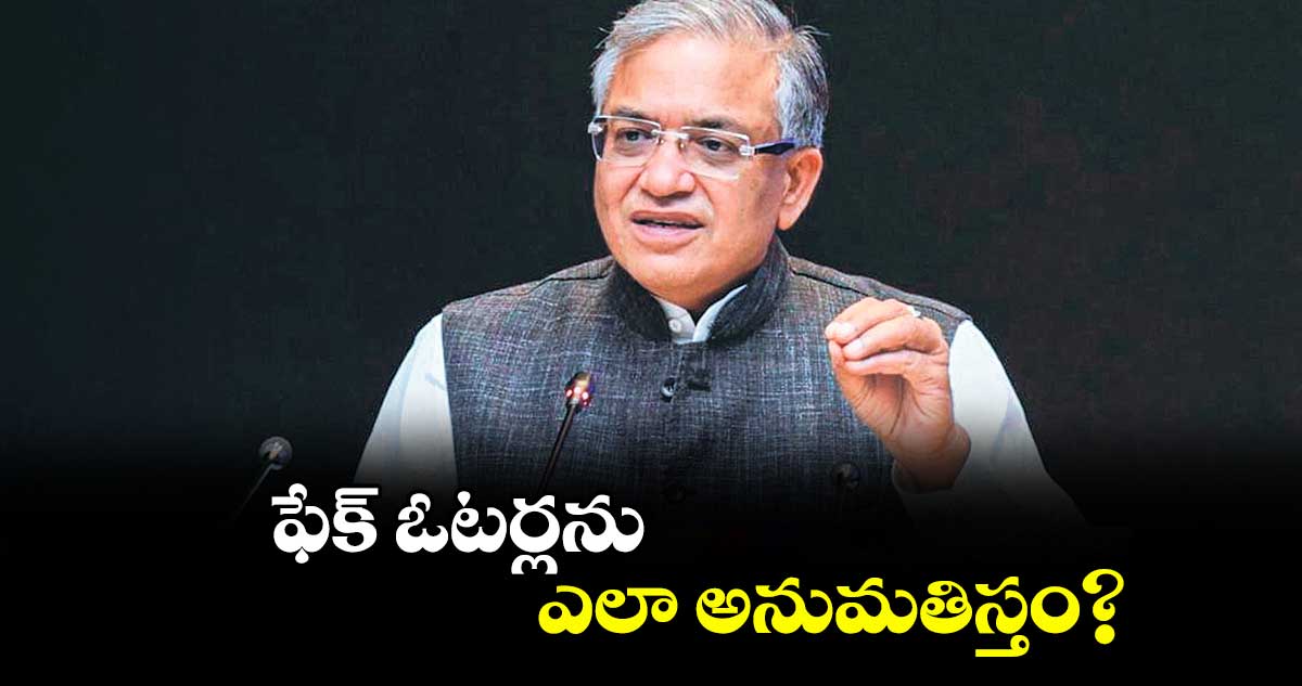 ఫేక్ ఓటర్లను ఎలా అనుమతిస్తం?