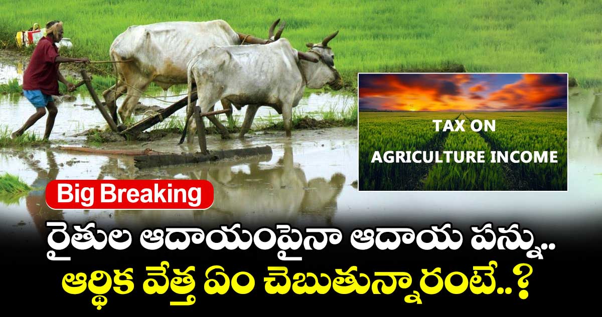 Big Breaking : రైతుల ఆదాయంపైనా ఆదాయ పన్ను.. ఆర్థిక వేత్త ఏం చెబుతున్నారంటే..?