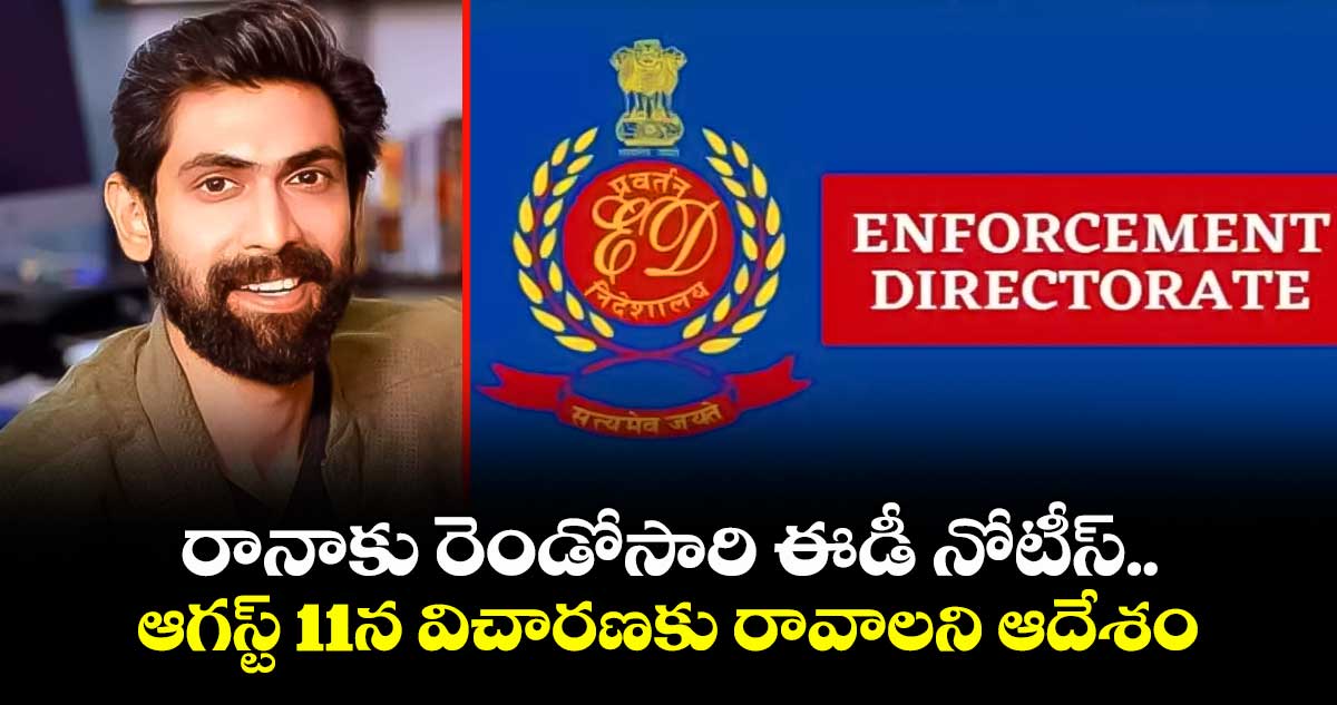 రానాకు రెండోసారి ఈడీ నోటీస్.. ఆగస్ట్ 11న విచారణకు రావాలని ఆదేశం