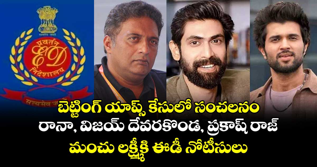 బెట్టింగ్ యాప్స్ కేసులో సంచలనం: రానా, విజయ్ దేవరకొండ, ప్రకాష్ రాజ్, మంచు లక్ష్మీకి ఈడీ నోటీసులు