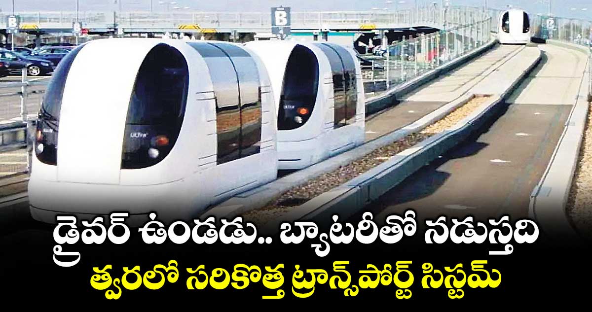 డ్రైవర్ ఉండడు.. బ్యాటరీతో నడుస్తది..త్వరలో సరికొత్త ట్రాన్స్పోర్ట్ సిస్టమ్