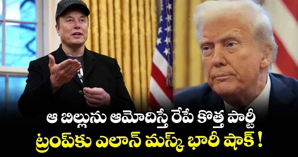  ఆ బిల్లును ఆమోదిస్తే.. రేపే కొత్త పార్టీ .. ట్రంప్⁭కు ఎలాన్ మస్క్ భారీ షాక్ !