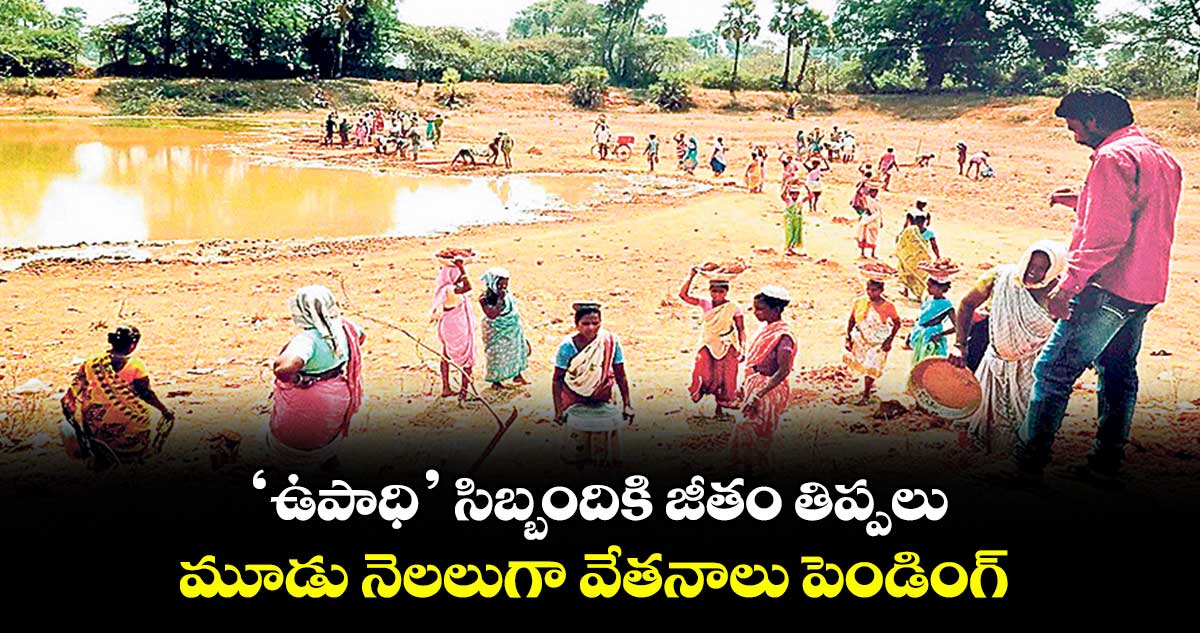 ‘ఉపాధి’ సిబ్బందికి జీతం తిప్పలు..మూడు నెలలుగా వేతనాలు పెండింగ్