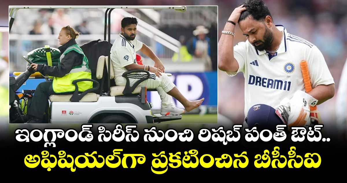 ఇంగ్లాండ్ సిరీస్ నుంచి రిషబ్ పంత్ ఔట్.. అఫిషియల్గా ప్రకటించిన బీసీసీఐ