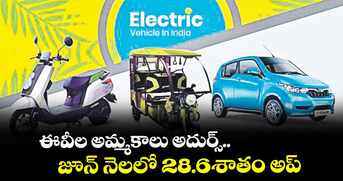 ఈవీల అమ్మకాలు అదుర్స్.. జూన్ నెలలో 28.6శాతం అప్