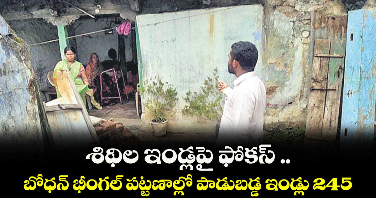 శిథిల ఇండ్లపై ఫోకస్ .. బోధన్ భీంగల్ పట్టణాల్లో పాడుబడ్డ ఇండ్లు 245