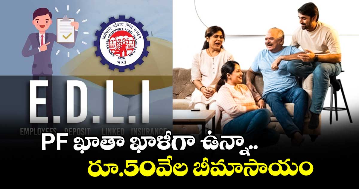 EDLI Scheme: PF ఖాతా ఖాళీగా ఉన్నా రూ.50వేల బీమాసాయం  