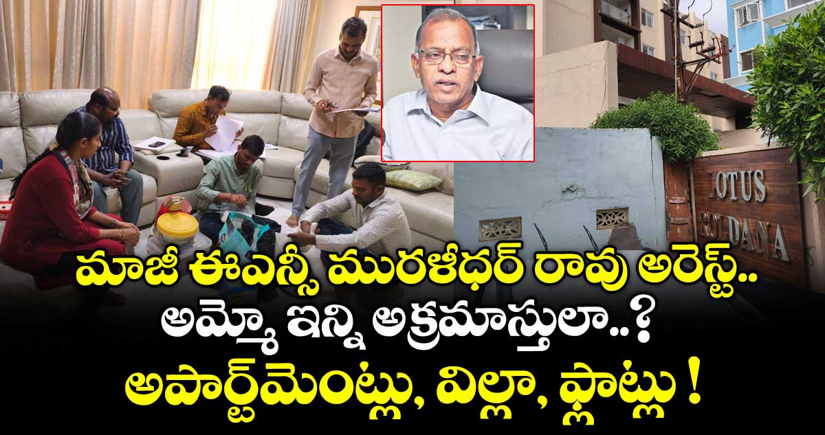 మాజీ ఈఎన్సీ మురళీధర్ రావు అరెస్ట్.. అమ్మో ఇన్ని అక్రమాస్తులా..? అపార్ట్మెంట్లు, విల్లాలు, ఫ్లాట్లు.. 11 ఎకరాల పొలం