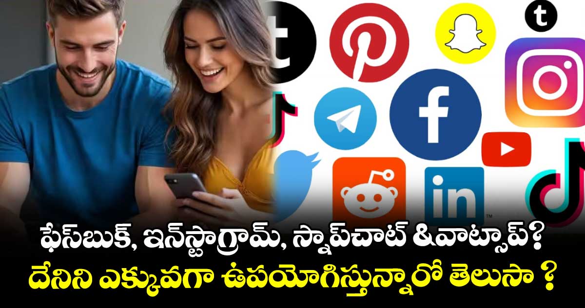 ఫేస్బుక్, ఇన్స్టాగ్రామ్, స్నాప్చాట్&వాట్సాప్? దేనిని ఎక్కువగా ఉపయోగిస్తున్నారో తెలుసా ?