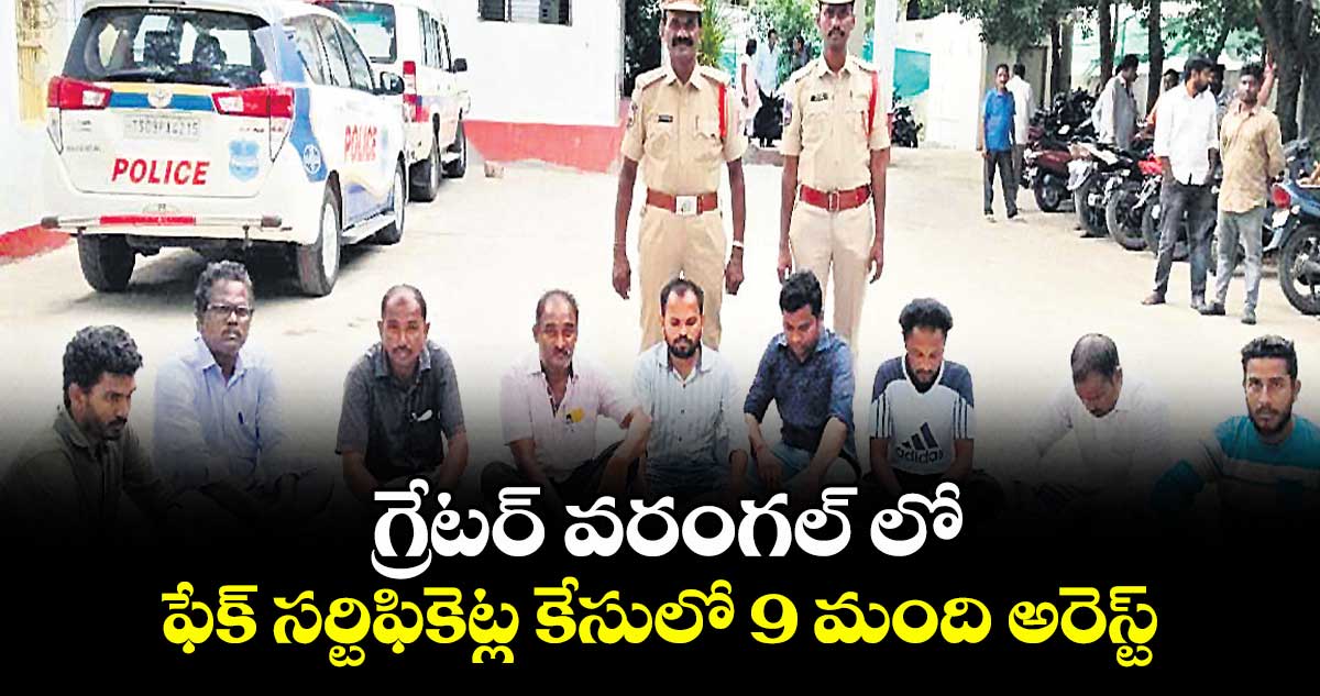 గ్రేటర్ వరంగల్ లో ఫేక్ సర్టిఫికెట్ల కేసులో 9 మంది అరెస్ట్