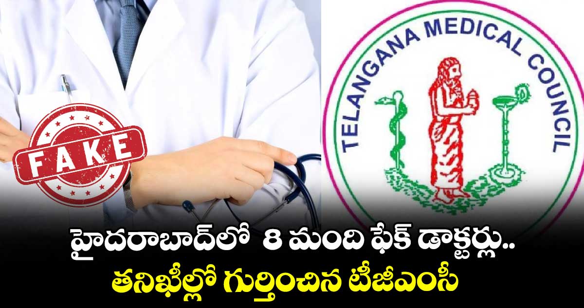 హైదరాబాద్లో 8 మంది ఫేక్ డాక్టర్లు.. తనిఖీల్లో గుర్తించిన టీజీఎంసీ