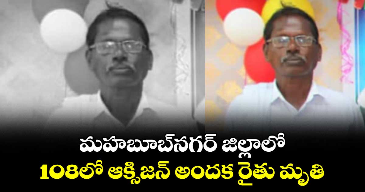 మహబూబ్‌‌నగర్‌‌ జిల్లాలో 108లో ఆక్సిజన్‌‌ అందక రైతు మృతి