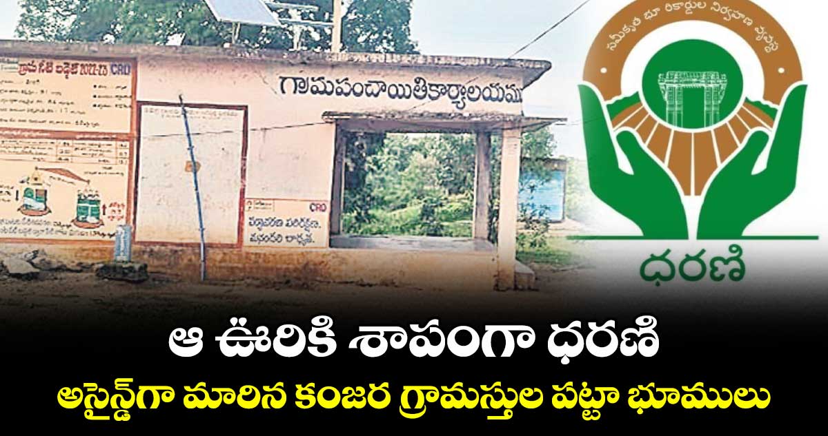 ఆ ఊరికి శాపంగా ధరణి .. అసైన్డ్గా మారిన కంజర గ్రామస్తుల పట్టా భూములు
