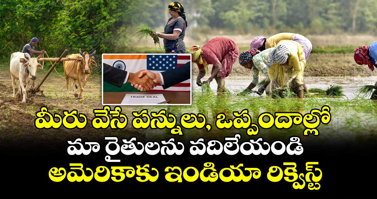 మీరు వేసే పన్నులు, ఒప్పందాల్లో మా రైతులను వదిలేయండి : అమెరికాకు ఇండియా రిక్వెస్ట్