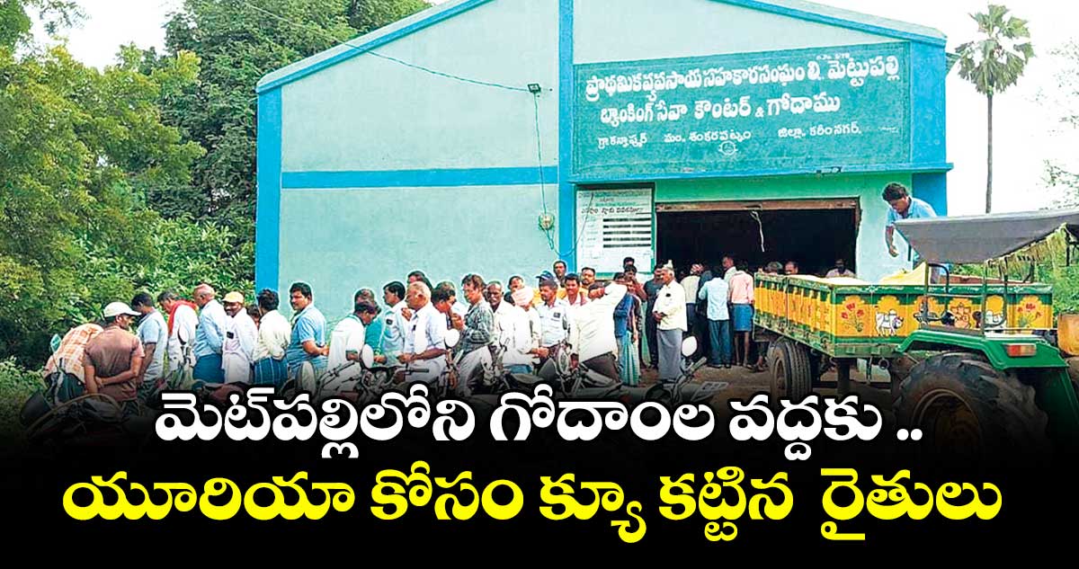 మెట్పల్లిలోని గోదాంల వద్దకు .. యూరియా కోసం క్యూ కట్టిన రైతులు
