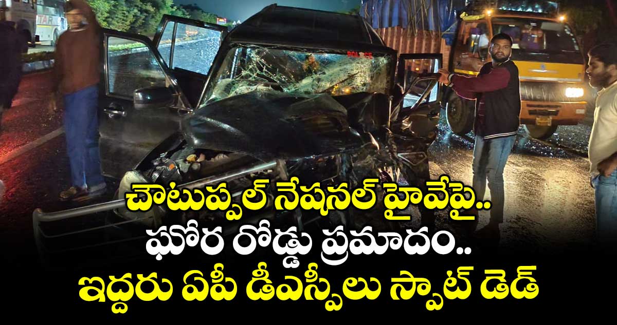 చౌటుప్పల్ నేషనల్ హైవేపై ఘోర రోడ్డు ప్రమాదం.. ఇద్దరు ఏపీ డీఎస్పీలు స్పాట్ డెడ్