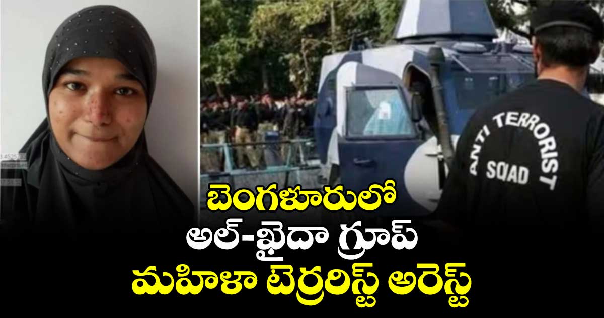 బెంగళూరులో అల్-ఖైదా గ్రూప్ మహిళా టెర్రరిస్ట్ అరెస్ట్