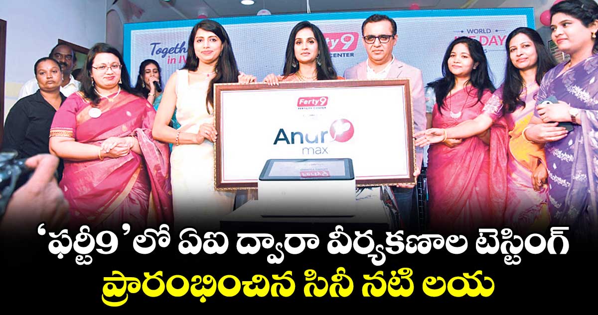 ‘ఫర్టీ9’లో ఏఐ ద్వారా వీర్యకణాల టెస్టింగ్ ...ప్రారంభించిన సినీ నటి లయ