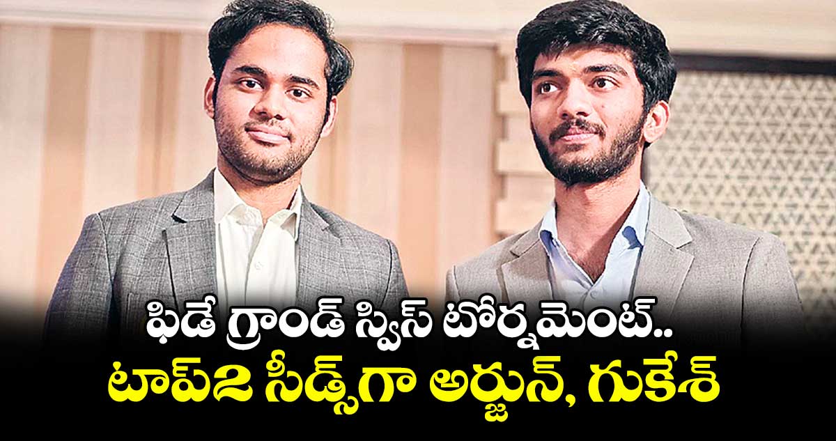 ఫిడే గ్రాండ్ స్విస్ టోర్నమెంట్.. టాప్-2 సీడ్స్గా అర్జున్, గుకేశ్