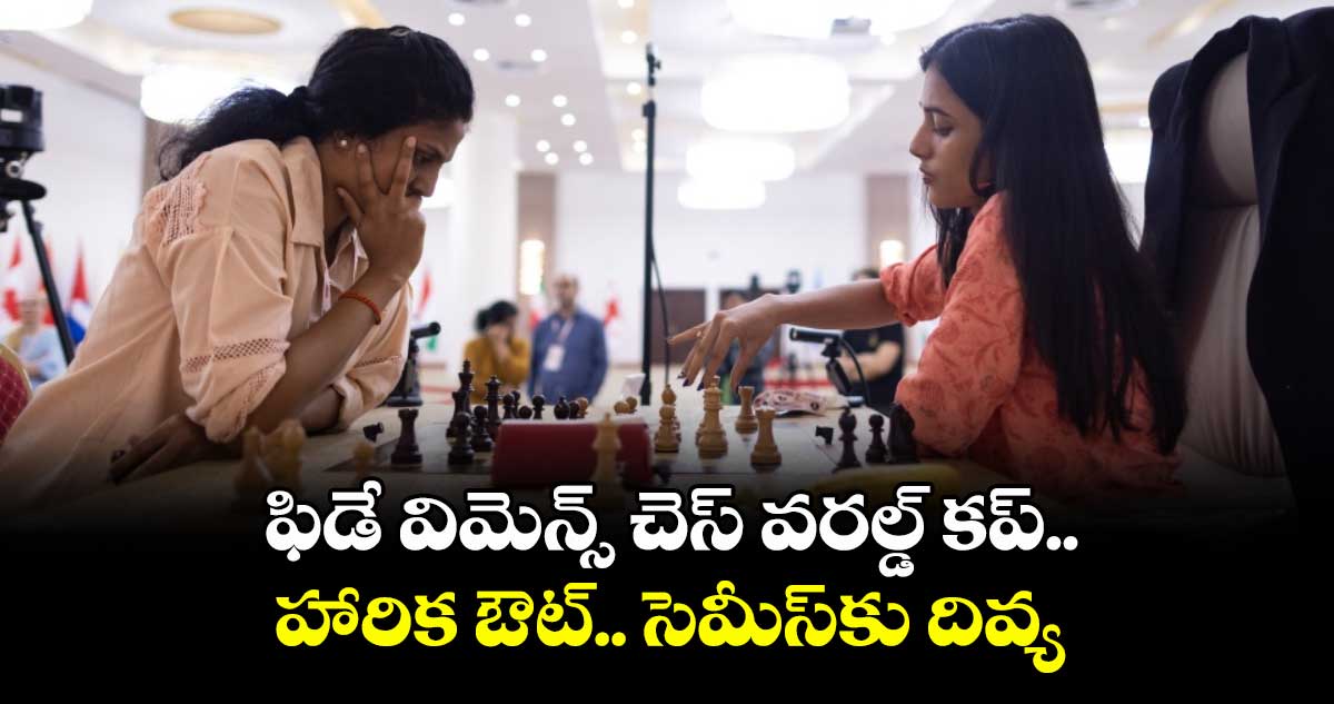 ఫిడే విమెన్స్ చెస్ వరల్డ్ కప్.. హారిక ఔట్.. సెమీస్కు దివ్య