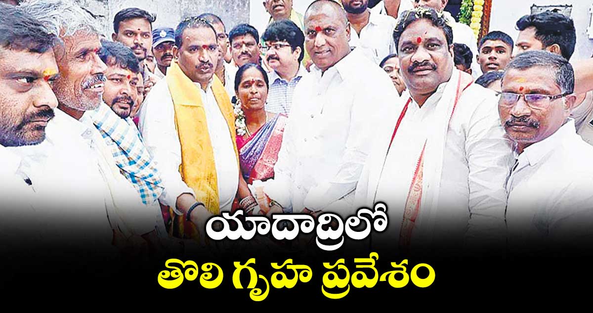 యాదాద్రిలో.. తొలి గృహ ప్రవేశం