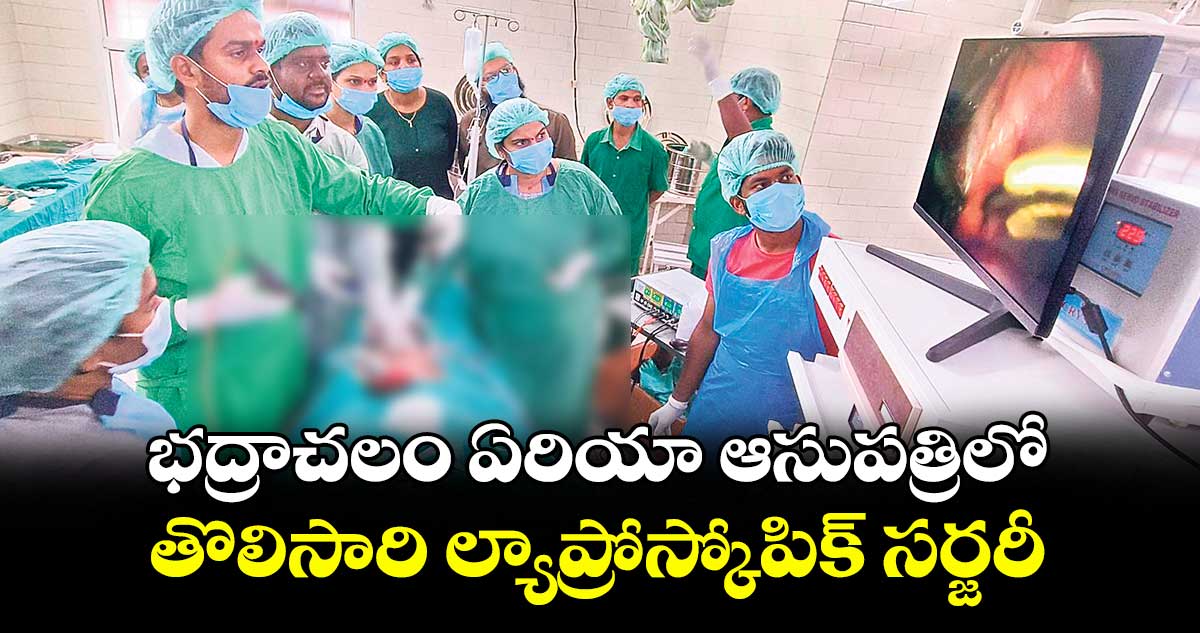 భద్రాచలం ఏరియా ఆసుపత్రిలో తొలిసారి ల్యాప్రోస్కోపిక్ సర్జరీ