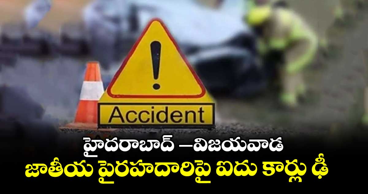 హైదరాబాద్ –విజయవాడ జాతీయ పైరహదారిపై ఐదు కార్లు ఢీ