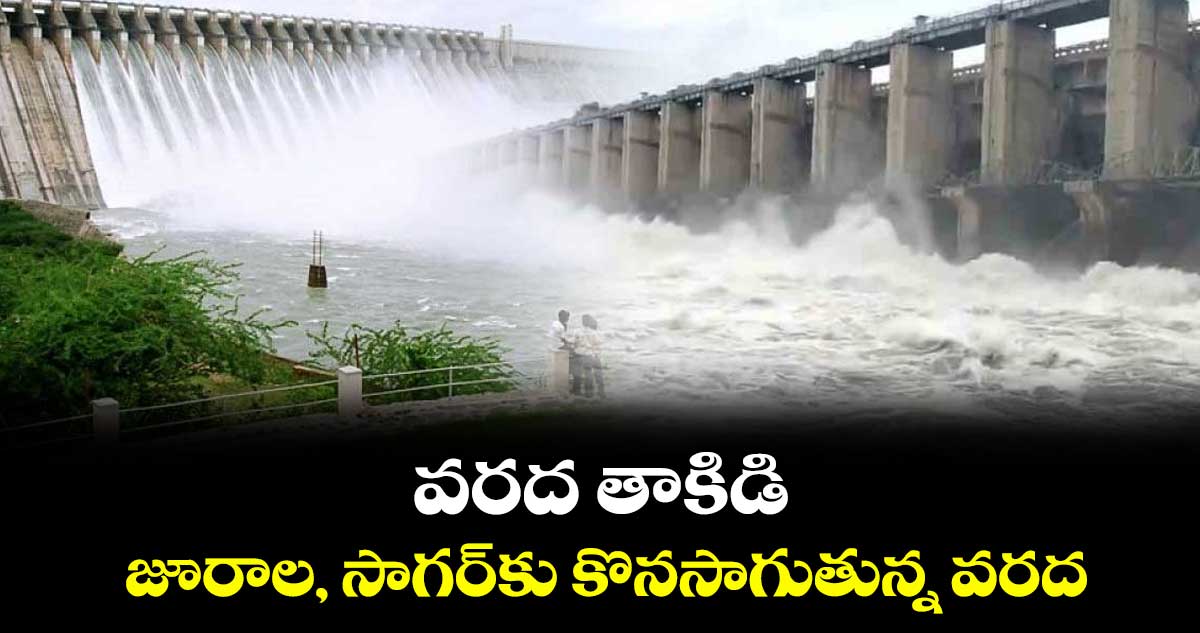 వరద తాకిడి: జూరాల, సాగర్కు కొనసాగుతున్న వరద