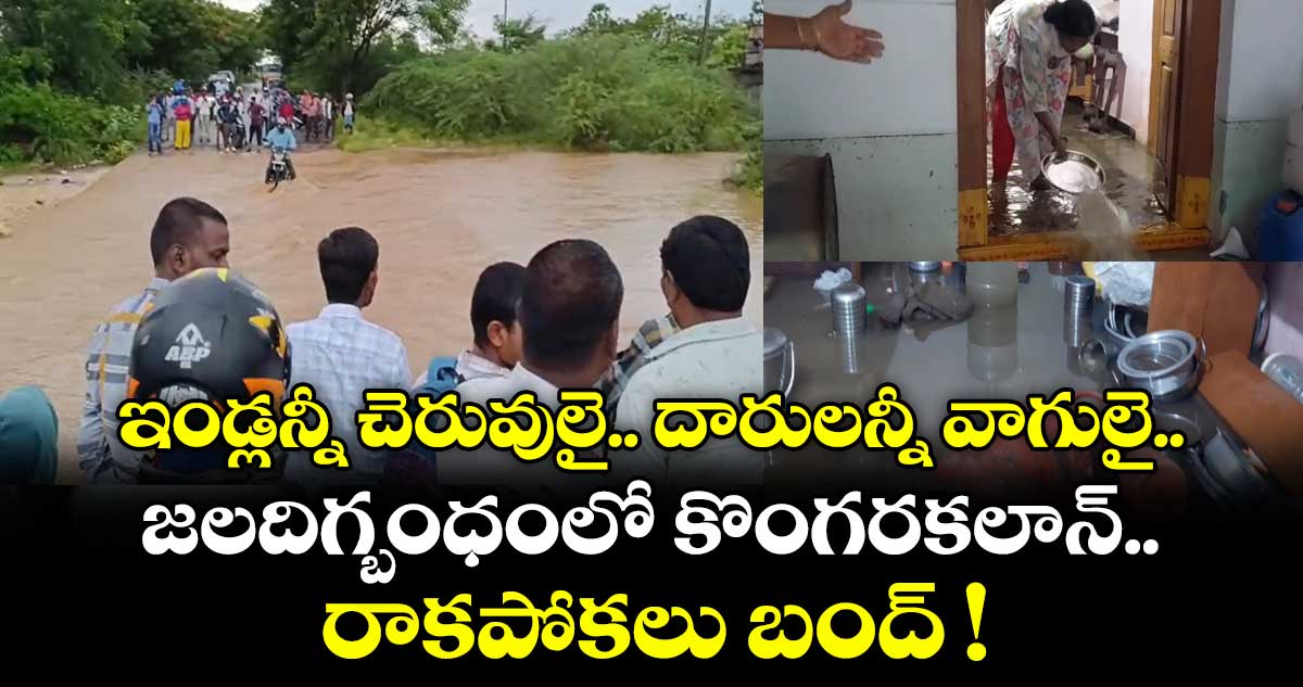 ఇండ్లన్నీ చెరువులై.. దారులన్నీ వాగులై.. జలదిగ్బంధంలో కొంగరకలాన్..  రాకపోకలు బంద్ !