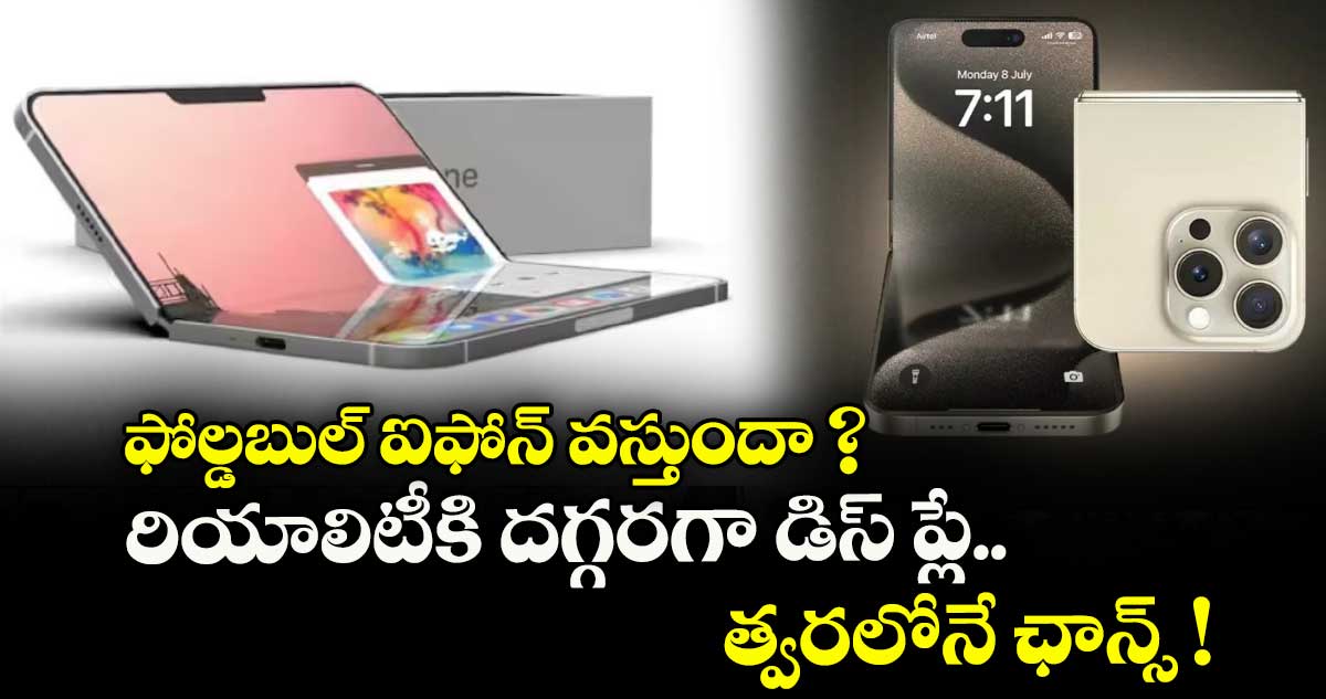 ఫోల్డబుల్ ఐఫోన్ వస్తుందా ? రియాలిటీకి దగ్గరగా డిస్ ప్లే.. త్వరలోనే ఛాన్స్ !