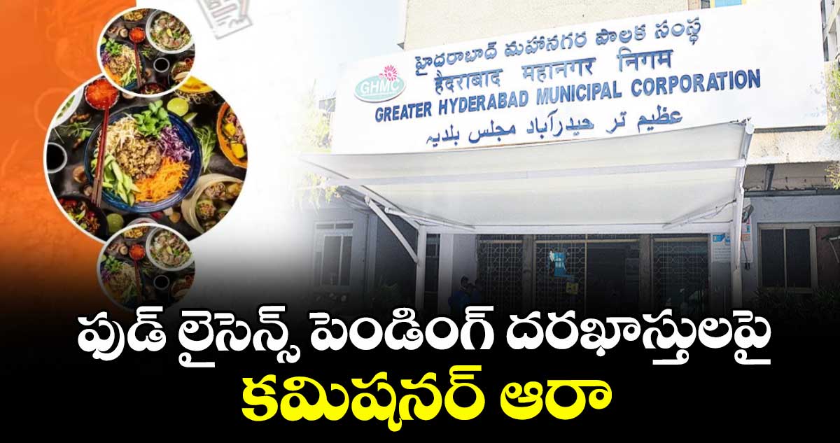 ఫుడ్ లైసెన్స్ పెండింగ్ దరఖాస్తులపై కమిషనర్ ఆరా