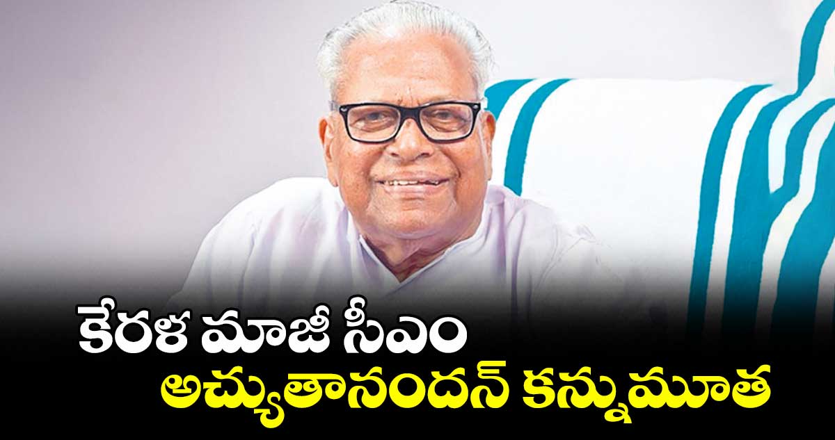 కేరళ మాజీ సీఎం అచ్యుతానందన్ కన్నుమూత