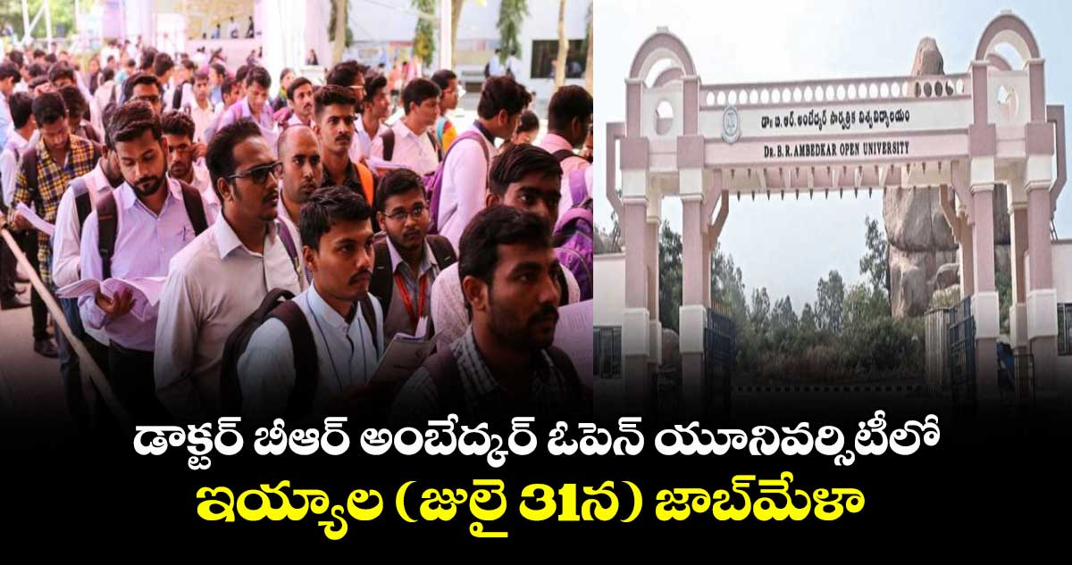 డాక్టర్ బీఆర్ అంబేద్కర్ ఓపెన్ యూనివర్సిటీలో.. ఇయ్యాల (జులై 31న) జాబ్ మేళా