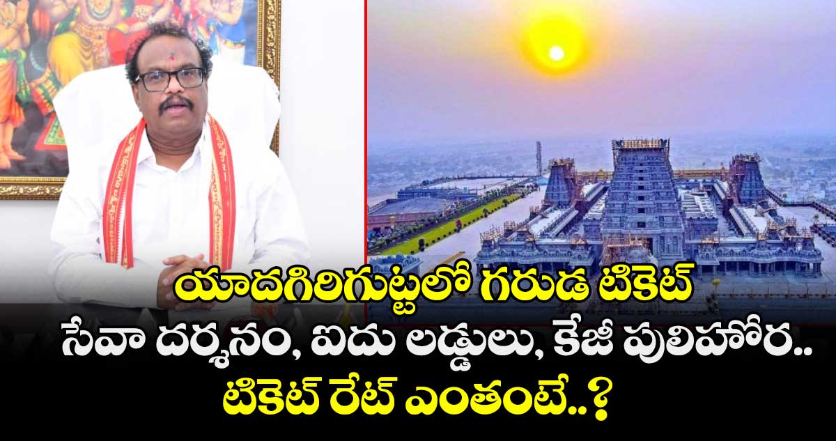 యాదగిరిగుట్టలో గరుడ టికెట్: సేవా దర్శనం, ఐదు లడ్డులు, కేజీ పులిహోర.. టికెట్ రేట్ ఎంతంటే..?