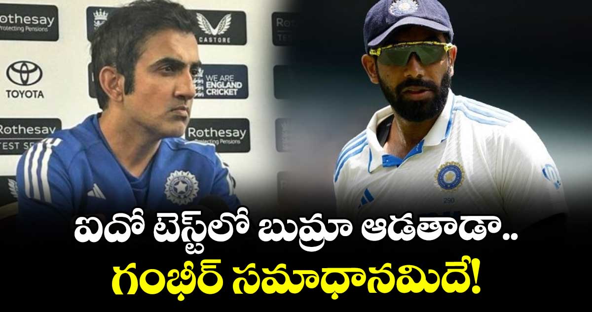 IND vs ENG 2025: ఐదో టెస్ట్‌లో బుమ్రా ఆడతాడా.. గంభీర్ సమాధానమిదే!