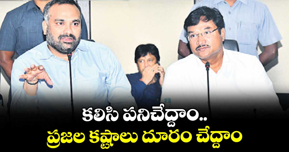 కలిసి పనిచేద్దాం.. ప్రజల కష్టాలు దూరం చేద్దాం