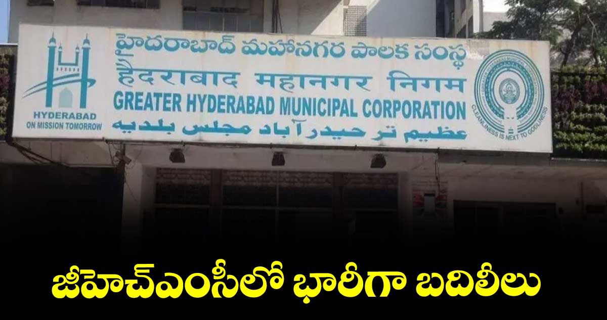 జీహెచ్ఎంసీలో భారీగా బదిలీలు