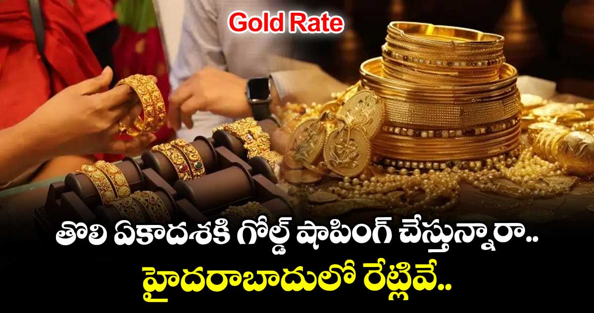 Gold Rate: తొలి ఏకాదశకి గోల్డ్ షాపింగ్ చేస్తున్నారా.. హైదరాబాదులో రేట్లివే..