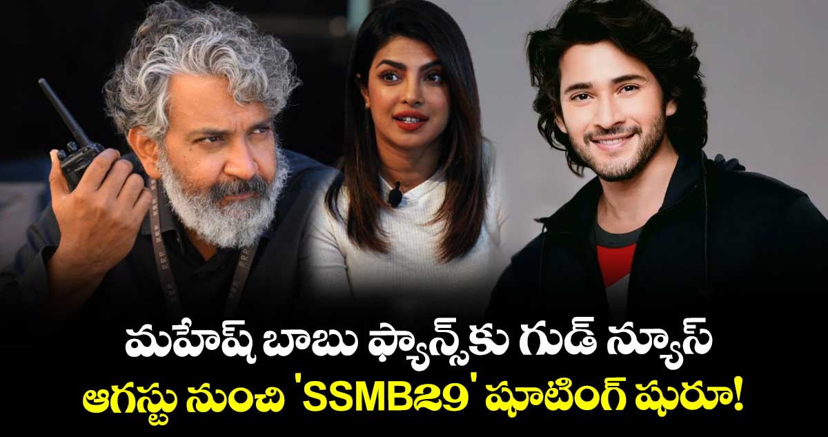 SSMB29: మహేష్ బాబు ఫ్యాన్స్కు గుడ్ న్యూస్.. ఆగస్టు నుంచి 'SSMB29' షూటింగ్ షురూ!