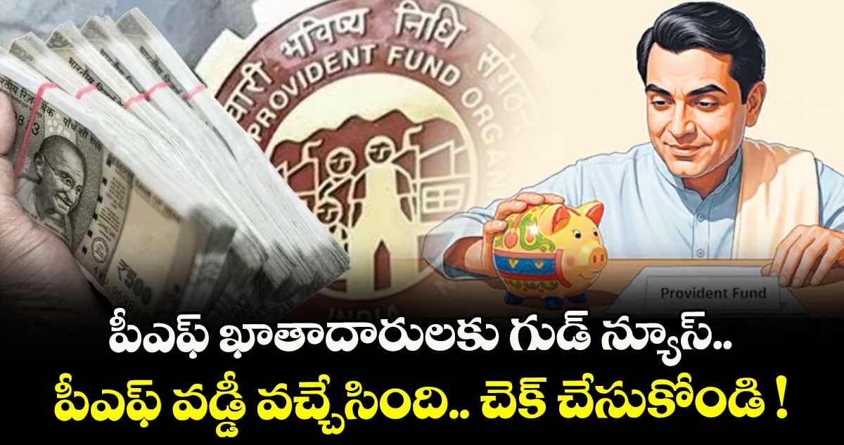 పీఎఫ్ ఖాతాదారులకు గుడ్ న్యూస్.. పీఎఫ్ వడ్డీ వచ్చేసింది.. చెక్ చేసుకోండి !