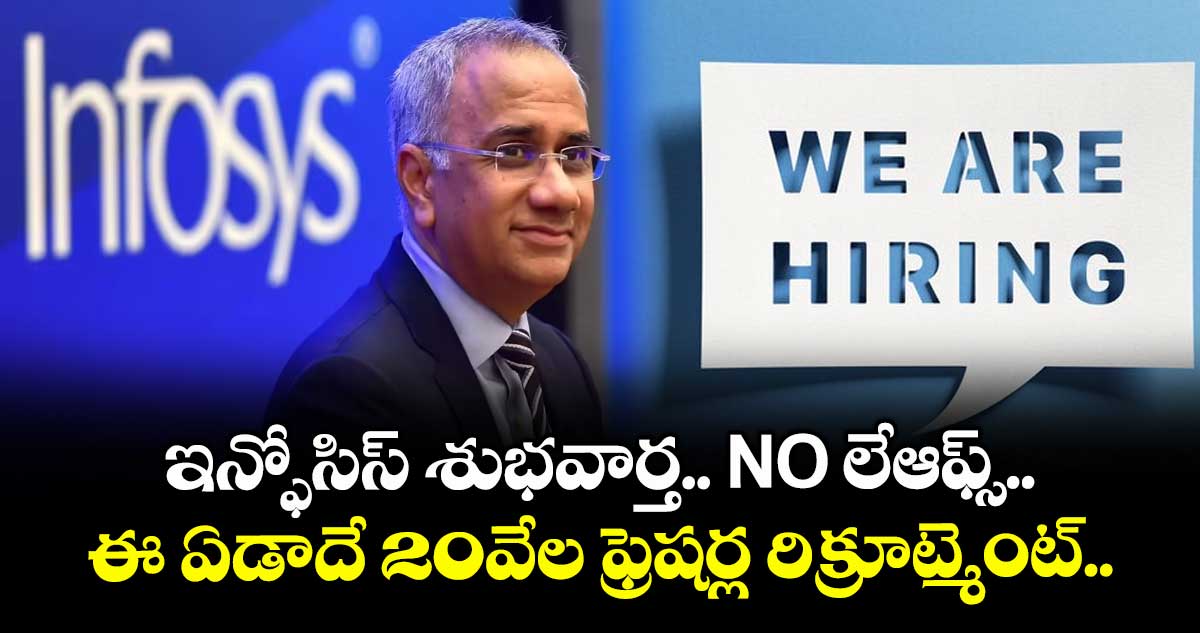 Infosys News: ఇన్ఫోసిస్ శుభవార్త.. NO లేఆఫ్స్.. ఈ ఏడాదే 20వేల ఫ్రెషర్ల రిక్రూట్మెంట్..