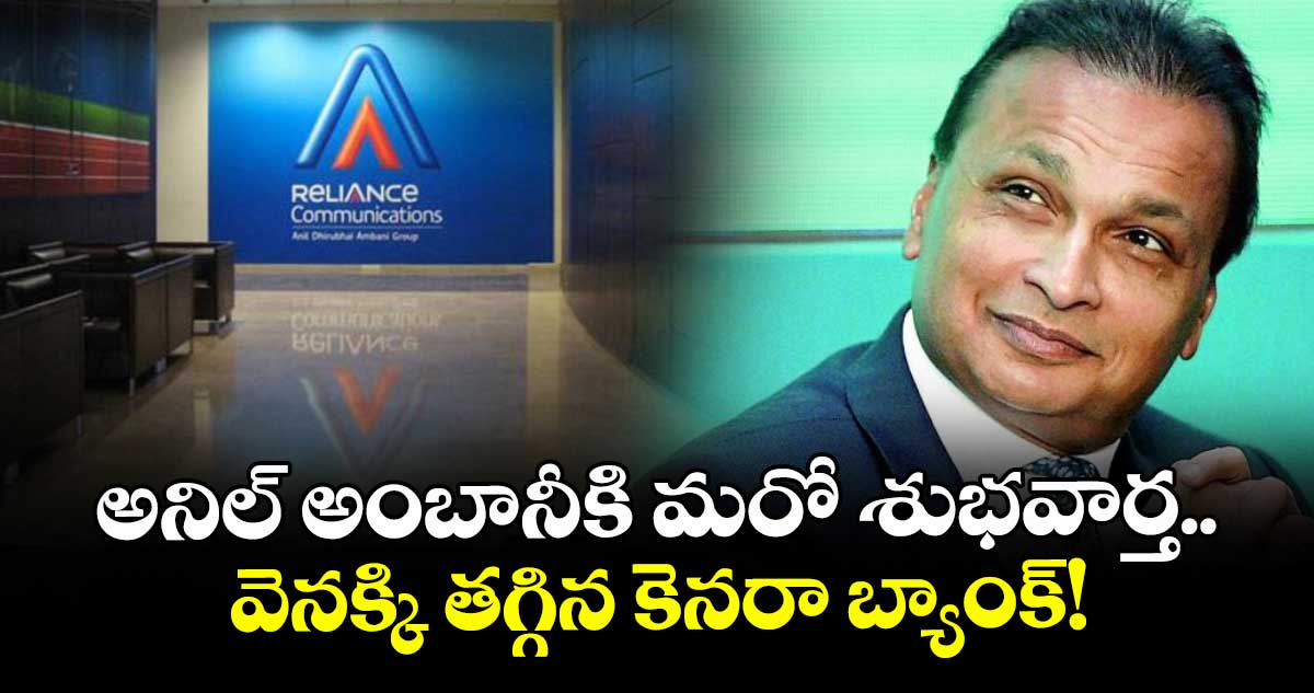 Anil Ambani: అనిల్ అంబానీకి మరో శుభవార్త.. వెనక్కి తగ్గిన కెనరా బ్యాంక్!