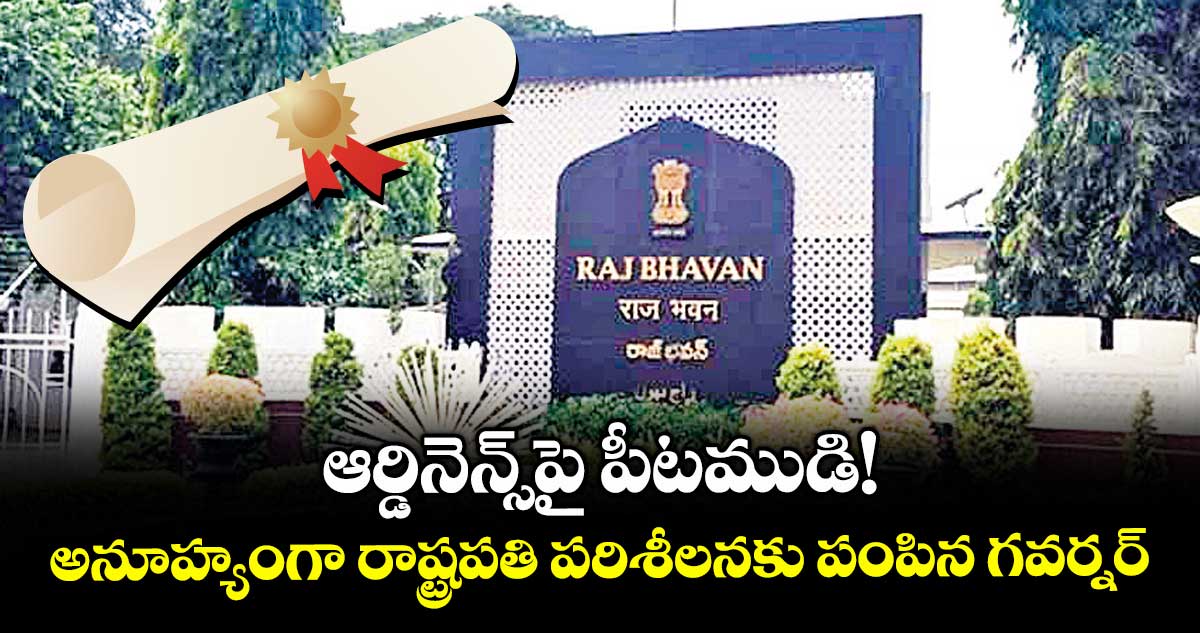 ఆర్డినెన్స్ పై పీటముడి!..అనూహ్యంగా రాష్ట్రపతి పరిశీలనకు పంపిన గవర్నర్